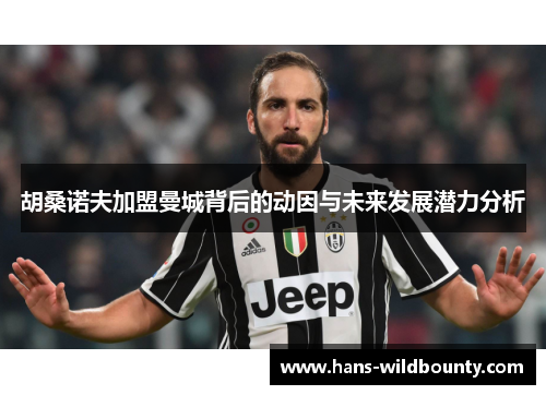 胡桑诺夫加盟曼城背后的动因与未来发展潜力分析