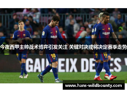 今夜西甲主帅战术博弈引发关注 关键对决或将决定赛季走势